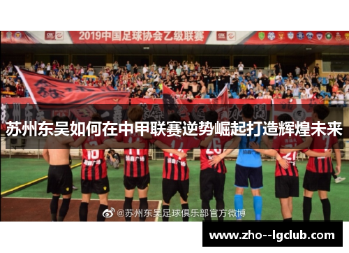苏州东吴如何在中甲联赛逆势崛起打造辉煌未来