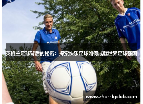 英格兰足球背后的秘密：探索快乐足球如何成就世界足球强国