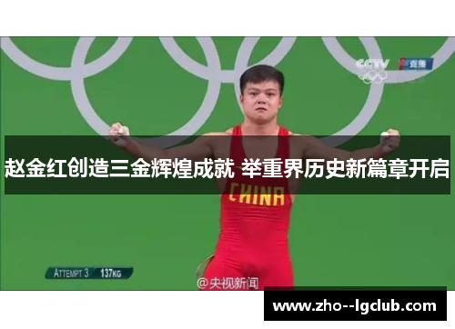 赵金红创造三金辉煌成就 举重界历史新篇章开启 赵金红创造三金辉煌成就 举重界历史新篇章开启