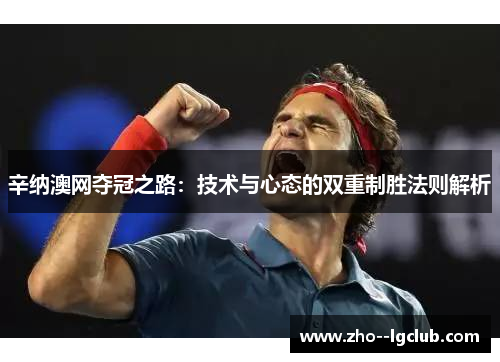 辛纳澳网夺冠之路：技术与心态的双重制胜法则解析
