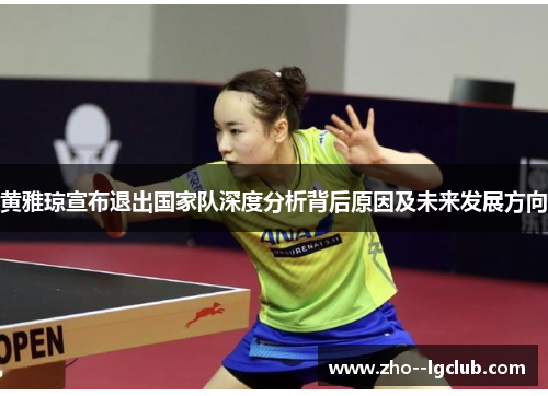 黄雅琼宣布退出国家队深度分析背后原因及未来发展方向 黄雅琼宣布退出国家队深度分析背后原因及未来发展方向