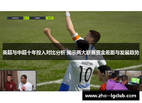 英超与中超十年投入对比分析 揭示两大联赛资金差距与发展趋势