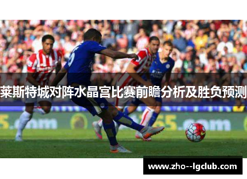 莱斯特城对阵水晶宫比赛前瞻分析及胜负预测