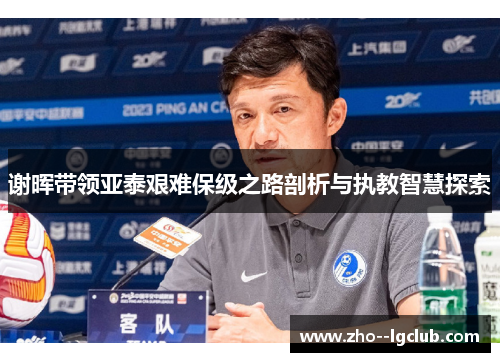 谢晖带领亚泰艰难保级之路剖析与执教智慧探索