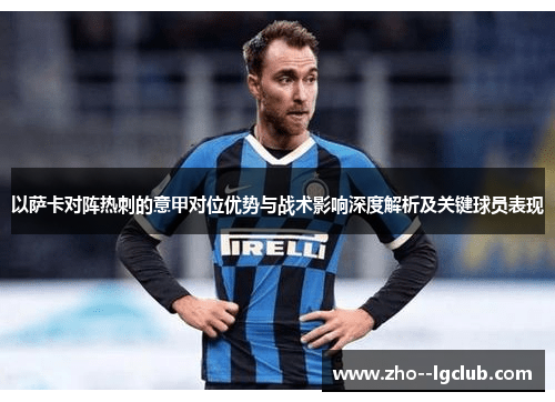 以萨卡对阵热刺的意甲对位优势与战术影响深度解析及关键球员表现