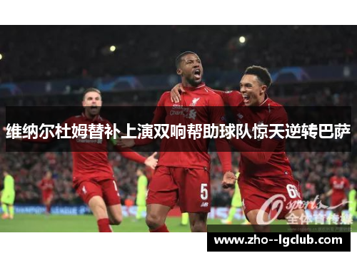 维纳尔杜姆替补上演双响帮助球队惊天逆转巴萨