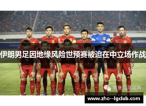 伊朗男足因地缘风险世预赛被迫在中立场作战