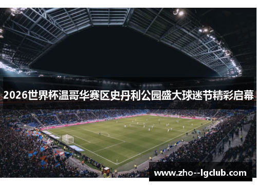 2026世界杯温哥华赛区史丹利公园盛大球迷节精彩启幕 2026世界杯温哥华赛区史丹利公园盛大球迷节精彩启幕